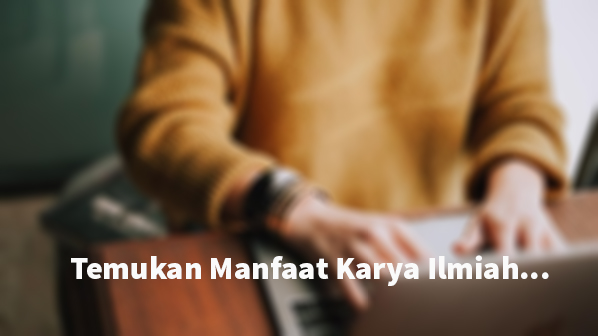 Manfaat Karya Ilmiah yang Jarang Diketahui